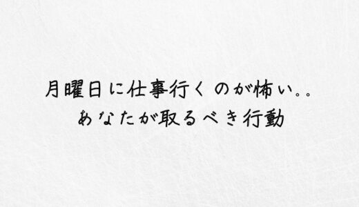 もう無理。月曜日に仕事行くのが怖い..と感じる人が取るべき行動