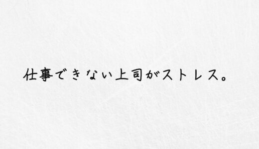 消えてほしい。仕事ができない上司にストレスが限界な時の対処法。