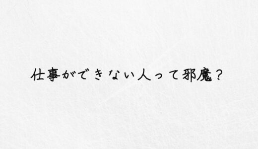 仕事ができない人って邪魔？仕事ができないと感じる人がとるべき行動