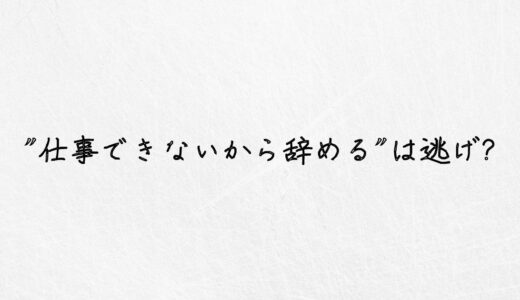 あなたは悪くない。「仕事できないから辞める」は逃げではなかった話