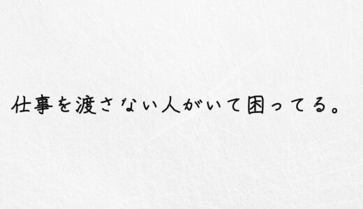 仕事を渡さない人がいて困ってる。その理由と効果的な解決策