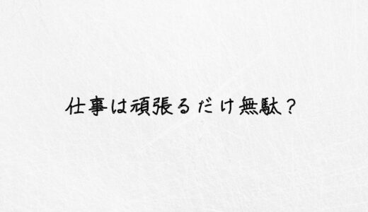 仕事は頑張るだけ無駄？無駄と感じる方は辞めるべき理由