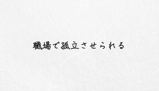 職場で孤立させられるのは自分のせい？限界な人が取るべき対処法