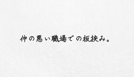 不快すぎる。仲の悪い職場で板挟みにされている時の対処法。｜実体験